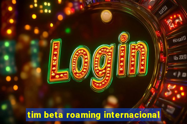 tim beta roaming internacional